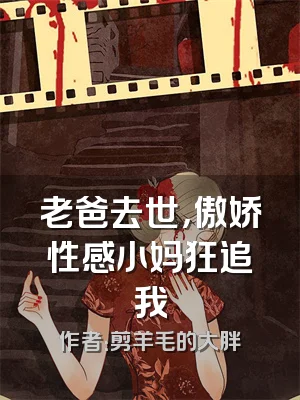 老爸去世，傲娇性感小妈狂追我