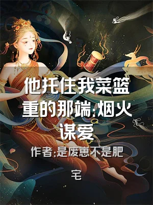 他托住我菜篮重的那端：烟火谋爱