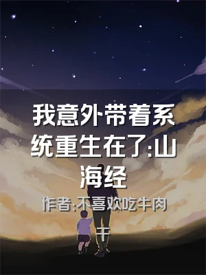 我意外带着系统重生在了：山海经