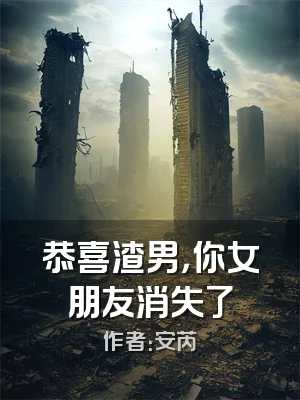 恭喜渣男，你女朋友消失了