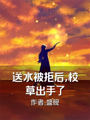送水被拒后，校草出手了