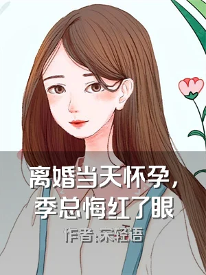 离婚当天怀孕，季总悔红了眼