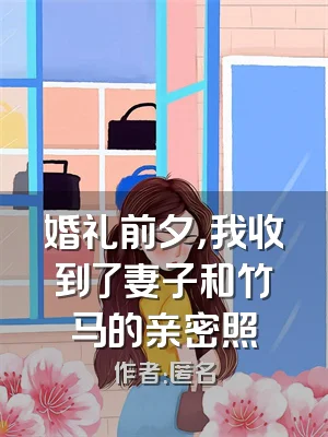 婚礼前夕，我收到了妻子和竹马的亲密照
