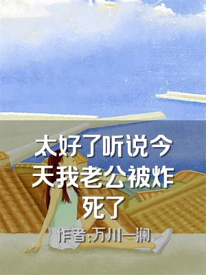 太好了听说今天我老公被炸死了