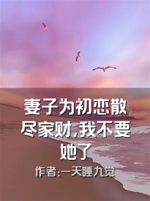 妻子为初恋散尽家财，我不要她了