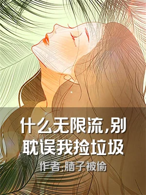 什么无限流，别耽误我捡垃圾