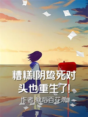 糟糕！阴鸷死对头也重生了！