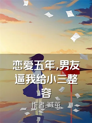 恋爱五年，男友逼我给小三整容