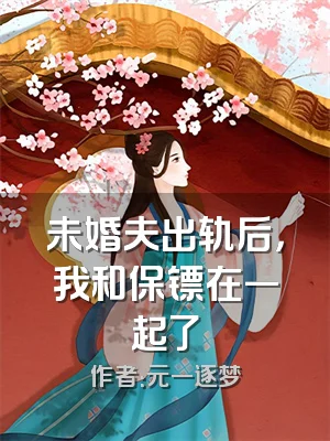 未婚夫出轨后，我和保镖在一起了