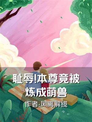 耻辱！本尊竟被炼成萌兽