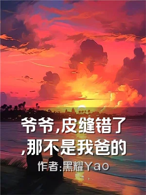 爷爷，皮缝错了，那不是我爸的