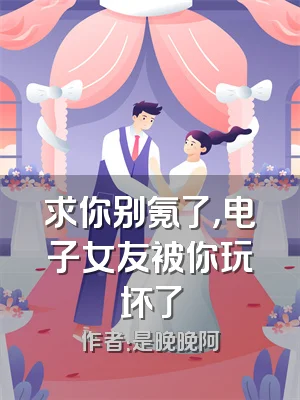 求你别氪了，电子女友被你玩坏了