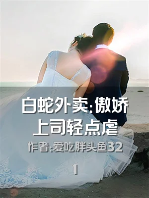 白蛇外卖：傲娇上司轻点虐