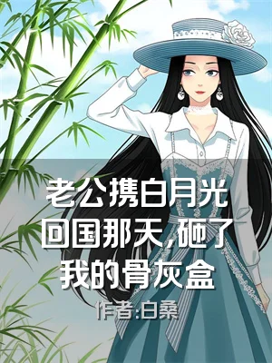 老公携白月光回国那天，砸了我的骨灰盒