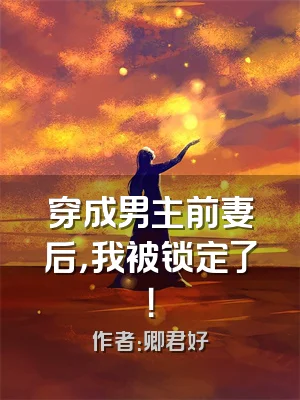 穿成男主前妻后，我被锁定了！