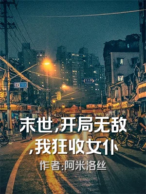 末世，开局无敌，我狂收女仆