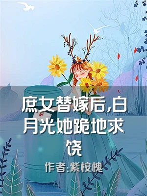 庶女替嫁后，白月光她跪地求饶