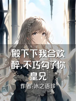 殿下下我合欢醉，不巧勾了你皇兄