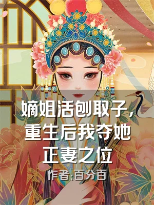 嫡姐活刨取子，重生后我夺她正妻之位