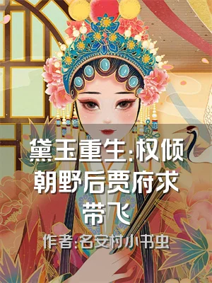 黛玉重生：权倾朝野后贾府求带飞