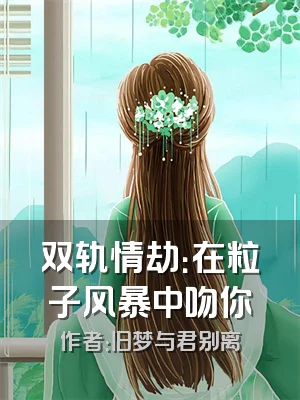 双轨情劫：在粒子风暴中吻你