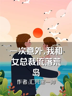 一次意外，我和女总裁流落荒岛