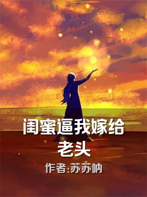 闺蜜逼我嫁给老头