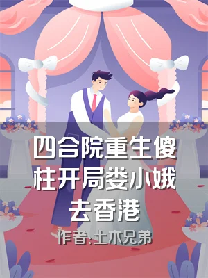 四合院重生傻柱开局娄小娥去香港