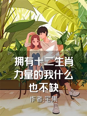 拥有十二生肖力量的我什么也不缺