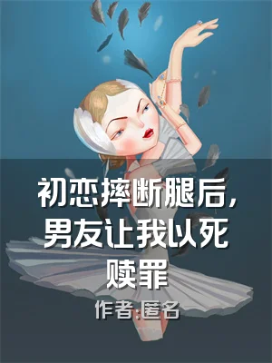 初恋摔断腿后，男友让我以死赎罪