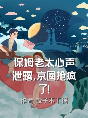 保姆老太心声泄露，京圈抢疯了！