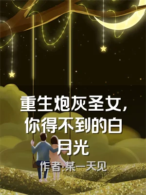 重生炮灰圣女，你得不到的白月光