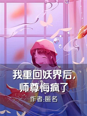 我重回妖界后，师尊悔疯了