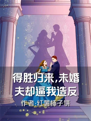 得胜归来，未婚夫却逼我造反