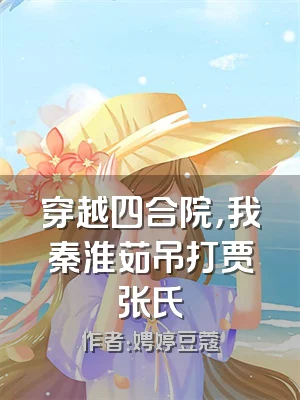 穿越四合院，我秦淮茹吊打贾张氏