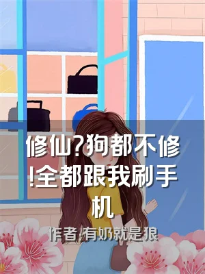 修仙？狗都不修！全都跟我刷手机