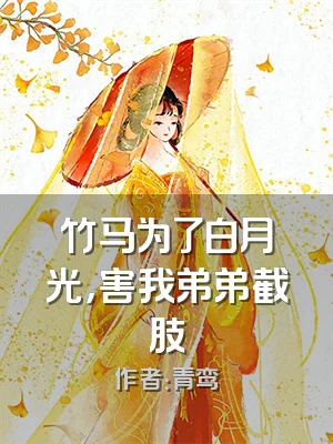 竹马为了白月光，害我弟弟截肢