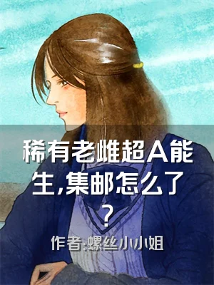 稀有老雌超A能生，集邮怎么了？