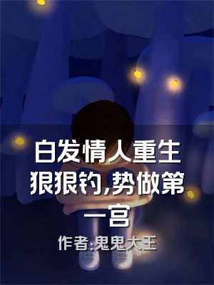 白发情人重生狠狠钓，势做第一宫