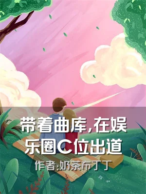带着曲库，在娱乐圈C位出道