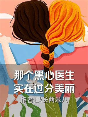 那个黑心医生实在过分美丽