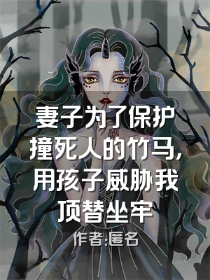 妻子为了保护撞死人的竹马，用孩子威胁我顶替坐牢