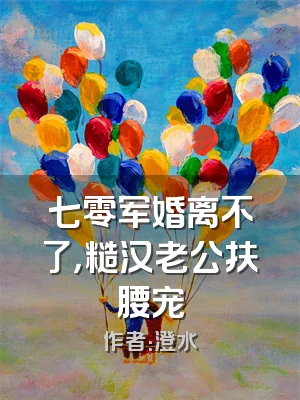 七零军婚离不了，糙汉老公扶腰宠