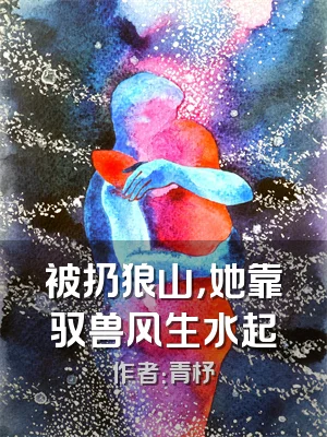 被扔狼山，她靠驭兽风生水起