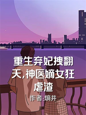 重生弃妃拽翻天，神医嫡女狂虐渣