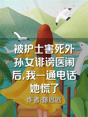 被护士害死外孙女诽谤医闹后，我一通电话她慌了