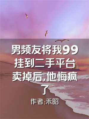 男频友将我99挂到二手平台卖掉后，他悔疯了