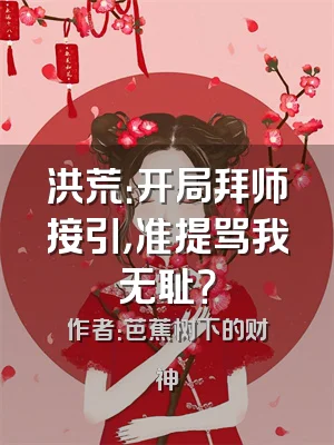 洪荒：开局拜师接引，准提骂我无耻？