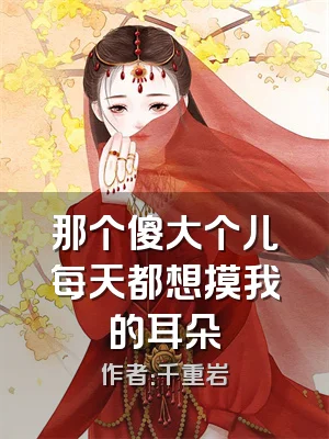 那个傻大个儿每天都想摸我的耳朵