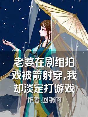 老婆在剧组拍戏被箭射穿，我却淡定打游戏